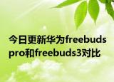 今日更新华为freebuds pro和freebuds3对比
