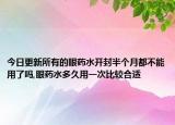 今日更新所有的眼药水开封半个月都不能用了吗,眼药水多久用一次比较合适
