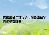 网络签名个性句子（网络签名个性句子有哪些）
