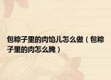 包粽子里的肉馅儿怎么做（包粽子里的肉怎么腌）