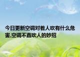 今日更新空调对着人吹有什么危害,空调不直吹人的妙招