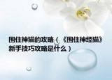 围住神猫的攻略（《围住神经猫》新手技巧攻略是什么）