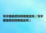 写字楼装修时间有规定吗（写字楼装修时间有规定吗）