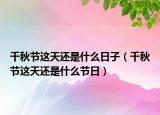 千秋节这天还是什么日子（千秋节这天还是什么节日）