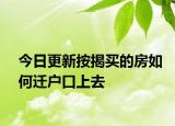 今日更新按揭买的房如何迁户口上去