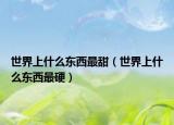 世界上什么东西最甜（世界上什么东西最硬）