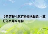 今日更新小苏打粉能泡脚吗,小苏打怎么用来泡脚