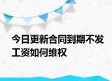 今日更新合同到期不发工资如何维权