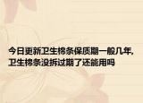 今日更新卫生棉条保质期一般几年,卫生棉条没拆过期了还能用吗