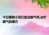 今日更新小苏打能治脚气吗,治疗脚气的偏方