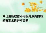 今日更新蚊香不用拆开点真的吗,蚊香怎么拆开不会断