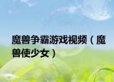 魔兽争霸游戏视频（魔兽使少女）