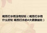 喝苏打水有没有好处（喝苏打水有什么好处 喝苏打水的4大健康益处）