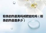 粉条的热量高吗减肥能吃吗（粉条的热量是多少）