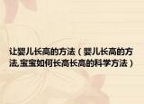 让婴儿长高的方法（婴儿长高的方法,宝宝如何长高长高的科学方法）