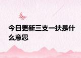 今日更新三支一扶是什么意思