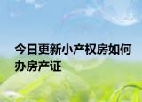 今日更新小产权房如何办房产证