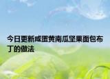 今日更新咸蛋黄南瓜坚果面包布丁的做法