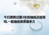 今日更新过期3年的抽纸还能用吗,一般抽纸保质期多久