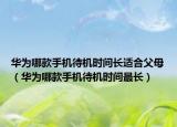 华为哪款手机待机时间长适合父母（华为哪款手机待机时间最长）