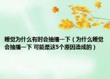 睡觉为什么有时会抽搐一下（为什么睡觉会抽搐一下 可能是这5个原因造成的）