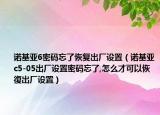 诺基亚6密码忘了恢复出厂设置（诺基亚c5-05出厂设置密码忘了,怎么才可以恢復出厂设置）