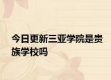 今日更新三亚学院是贵族学校吗