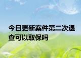 今日更新案件第二次退查可以取保吗