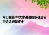 今日更新﻿﻿大家说说提取住房公积金金额是多少