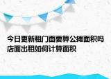 今日更新租门面要算公摊面积吗店面出租如何计算面积