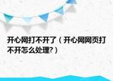 开心网打不开了（开心网网页打不开怎么处理?）