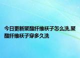 今日更新聚酯纤维袄子怎么洗,聚酯纤维袄子穿多久洗