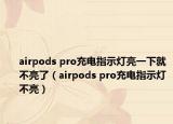 airpods pro充电指示灯亮一下就不亮了（airpods pro充电指示灯不亮）