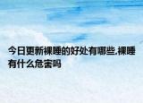 今日更新裸睡的好处有哪些,裸睡有什么危害吗