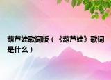 葫芦娃歌词版（《葫芦娃》歌词是什么）