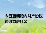 今日更新婚内财产协议的效力是什么