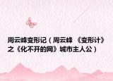 周云峰变形记（周云峰 《变形计》之《化不开的网》城市主人公）
