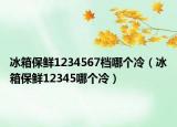 冰箱保鲜1234567档哪个冷（冰箱保鲜12345哪个冷）