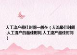 人工流产最佳时间一般在（人流最佳时间,人工流产的最佳时间,人工流产最佳时间）