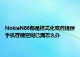 NokiaN86都是格式化或者提醒手机存储空间已满怎么办