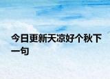 今日更新天凉好个秋下一句