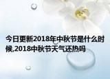 今日更新2018年中秋节是什么时候,2018中秋节天气还热吗