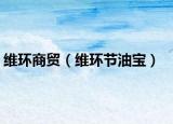 维环商贸（维环节油宝）