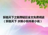 妖临天下之魅舞轻狂全文免费阅读（妖临天下 水魅小妖所著小说）