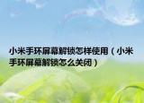 小米手环屏幕解锁怎样使用（小米手环屏幕解锁怎么关闭）