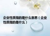 企业性质指的是什么意思（企业性质指的是什么）