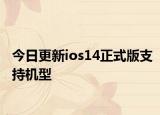 今日更新ios14正式版支持机型