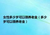 女性多少岁可以领养老金（多少岁可以领养老金）