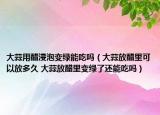 大蒜用醋浸泡变绿能吃吗（大蒜放醋里可以放多久 大蒜放醋里变绿了还能吃吗）