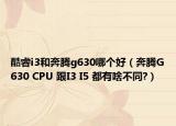 酷睿i3和奔腾g630哪个好（奔腾G630 CPU 跟I3 I5 都有啥不同?）